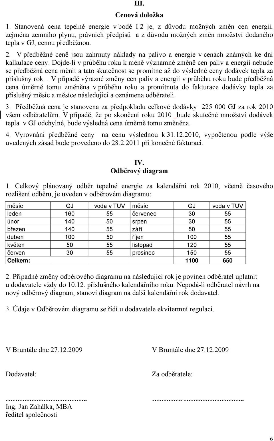 V předběžné ceně jsou zahrnuty náklady na palivo a energie v cenách známých ke dni kalkulace ceny.