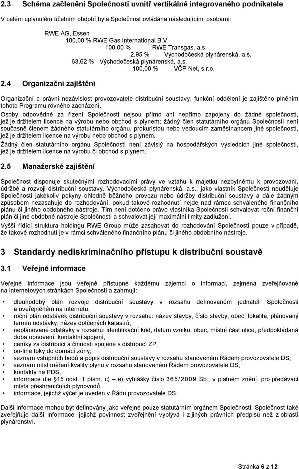 95 % Východočeská plynárenská, a.s. 63,62 % Východočeská plynárenská, a.s. 100,00 % VČP Net, s.r.o. 2.