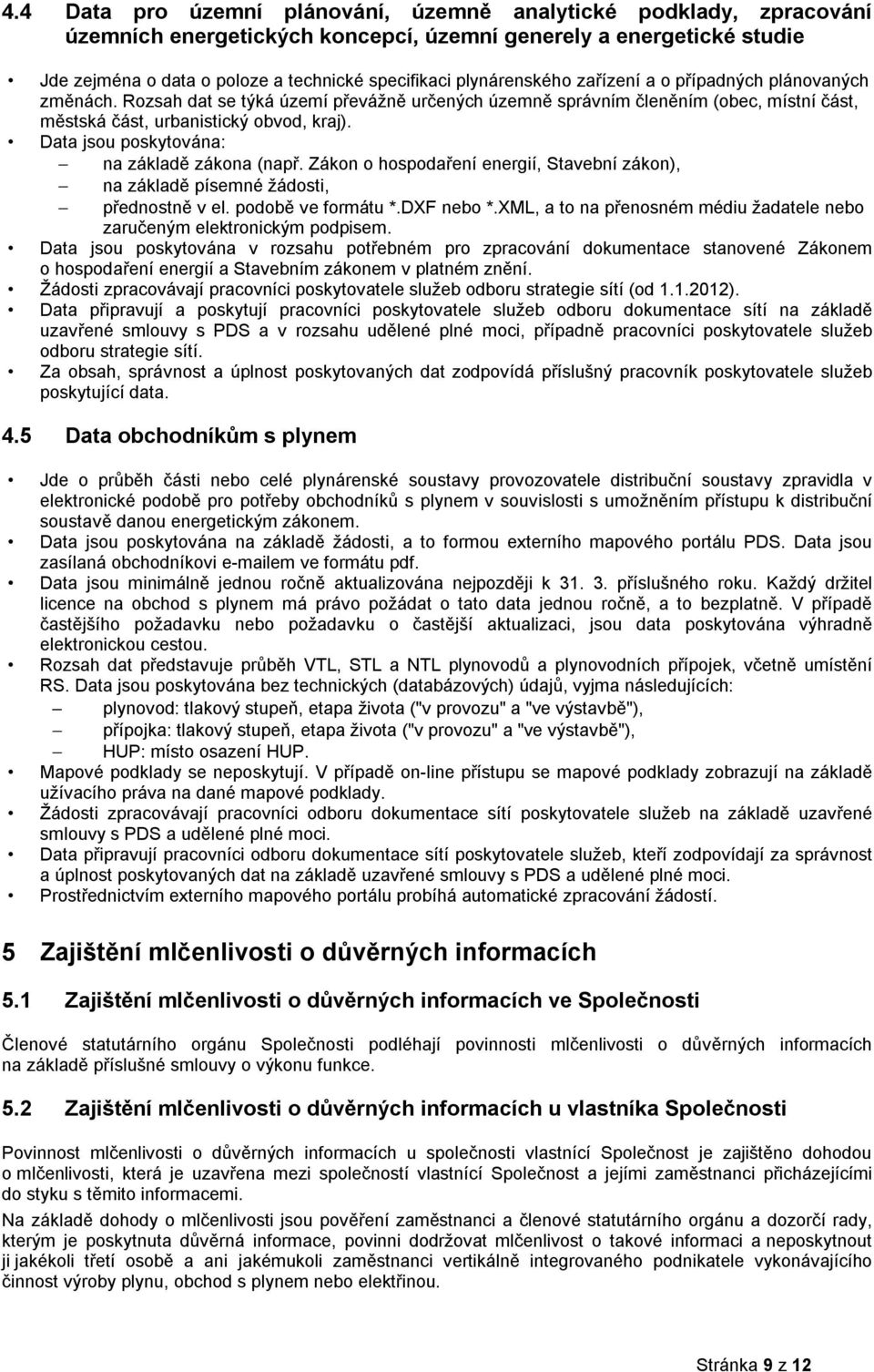 Data jsou poskytována: na základě zákona (např. Zákon o hospodaření energií, Stavební zákon), na základě písemné žádosti, přednostně v el. podobě ve formátu *.DXF nebo *.