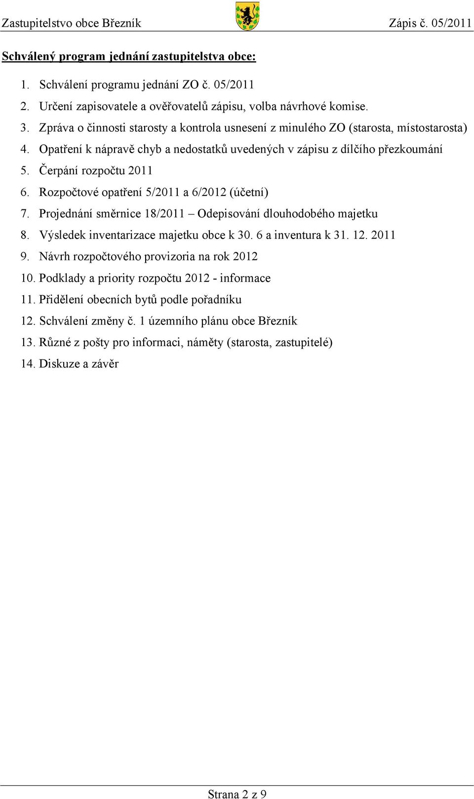 Opatření k nápravě chyb a nedostatků uvedených v zápisu z dílčího přezkoumání 5. Čerpání rozpočtu 2011 6. Rozpočtové opatření 5/2011 a 6/2012 (účetní) 7.