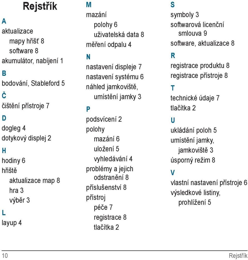 vyhledávání 4 problémy a jejich odstranění 8 příslušenství 8 přístroj péče 7 registrace 8 tlačítka 2 S symboly 3 softwarová licenční smlouva 9 software, aktualizace 8 R registrace produktu 8