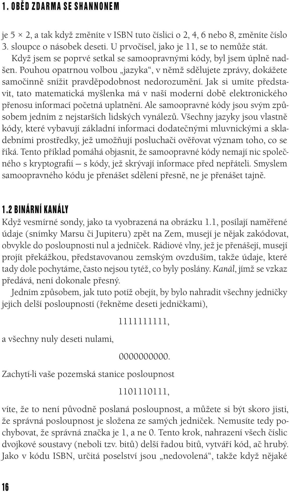 matematická myšlenka má v naší moderní době elektronického přenosu informací početná uplatnění Ale samoopravné kódy jsou svým způsobem jedním z nejstarších lidských vynálezů Všechny jazyky jsou