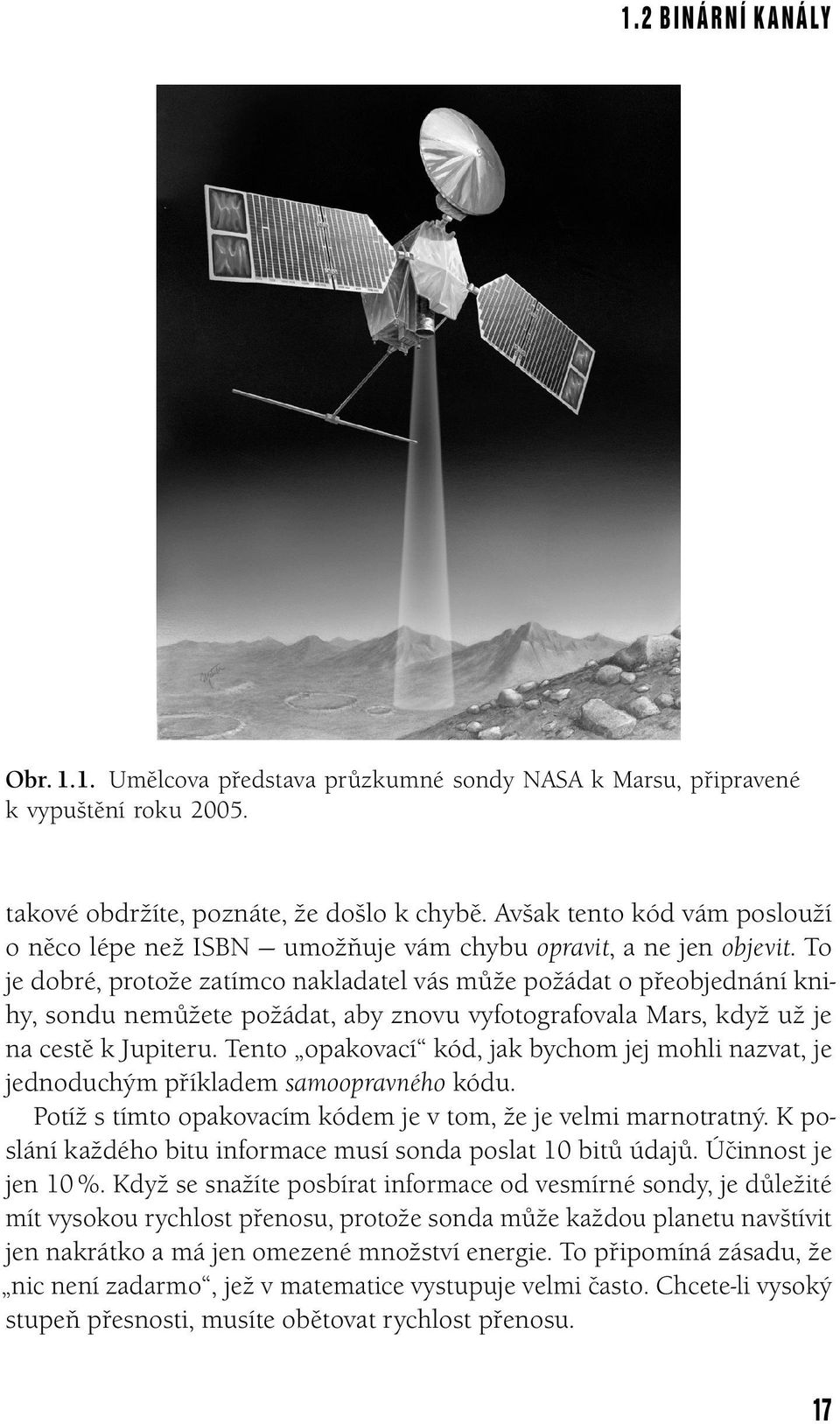 k Jupiteru Tento opakovací kód, jak bychom jej mohli nazvat, je jednoduchým příkladem samoopravného kódu Potíž s tímto opakovacím kódem je v tom, že je velmi marnotratný K poslání každého bitu