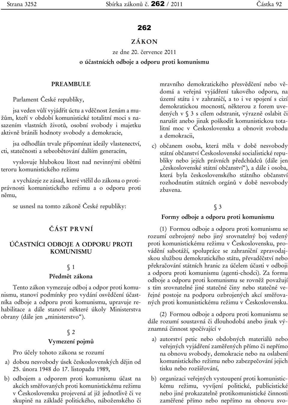 nasazením vlastních životů, osobní svobody i majetku aktivně bránili hodnoty svobody a demokracie, jsa odhodlán trvale připomínat ideály vlastenectví, cti, statečnosti a sebeobětování dalším