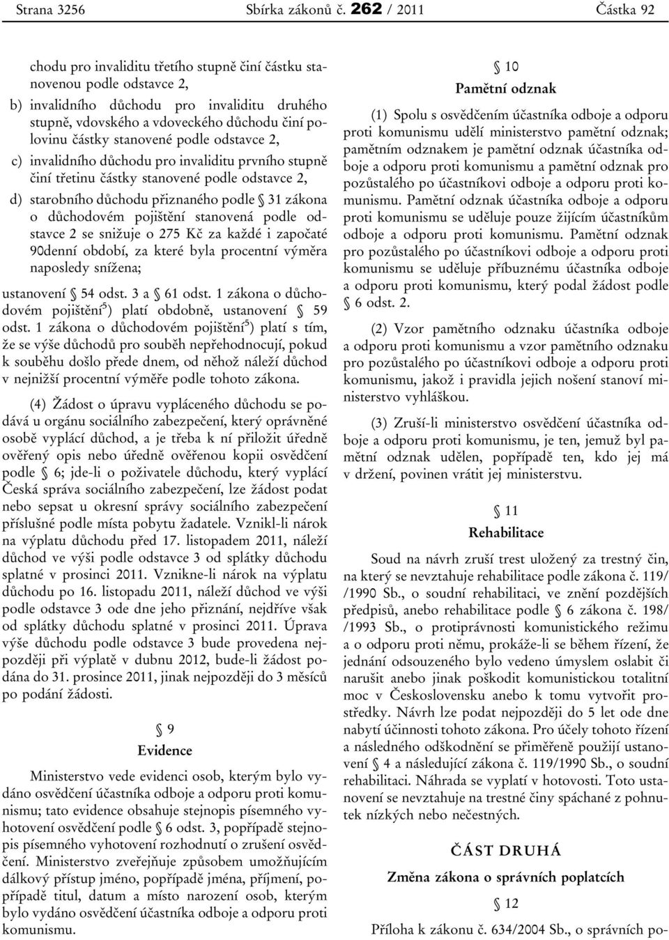 částky stanovené podle odstavce 2, c) invalidního důchodu pro invaliditu prvního stupně činí třetinu částky stanovené podle odstavce 2, d) starobního důchodu přiznaného podle 31 zákona o důchodovém