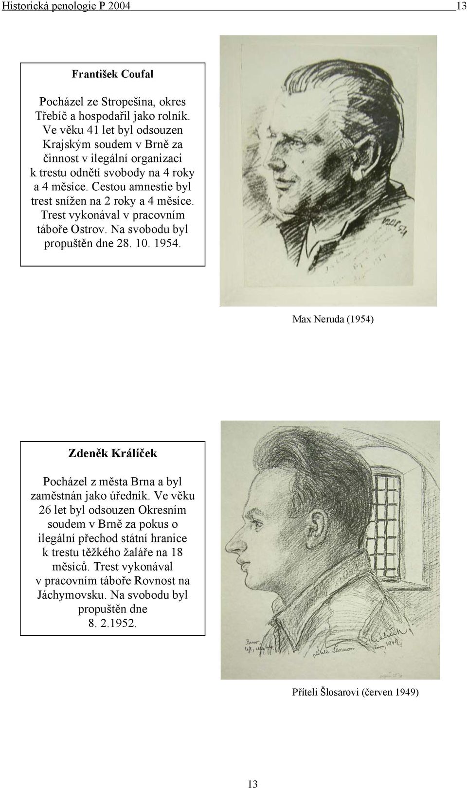 Trest vykonával v pracovním táboře Ostrov. Na svobodu byl propuštěn dne 28. 10. 1954. Max Neruda (1954) Zdeněk Králíček Pocházel z města Brna a byl zaměstnán jako úředník.