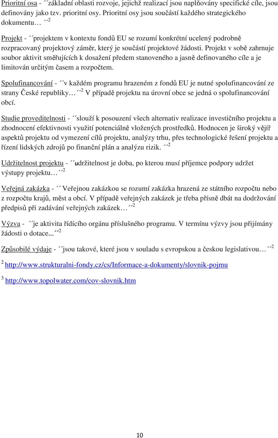 žádosti. Projekt v sobě zahrnuje soubor aktivit směřujících k dosažení předem stanoveného a jasně definovaného cíle a je limitován určitým časem a rozpočtem.