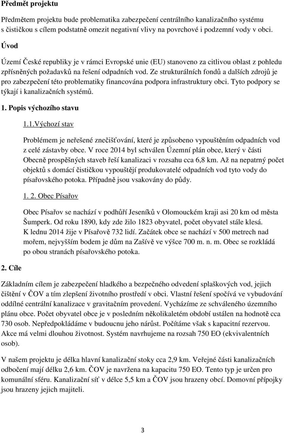 Ze strukturálních fondů a dalších zdrojů je pro zabezpečení této problematiky financována podpora infrastruktury obci. Tyto podpory se týkají i kanalizačních systémů. 1. Popis výchozího stavu 2.