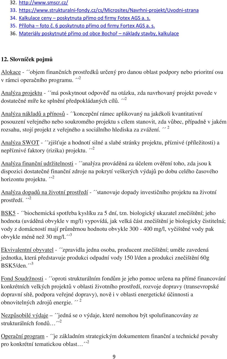 Slovníček pojmů Alokace - objem finančních prostředků určený pro danou oblast podpory nebo prioritní osu v rámci operačního programu.