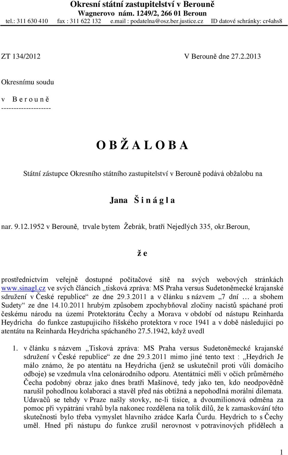 12 V Berouně dne 27.2.2013 Okresnímu soudu v B e r o u n ě -------------------- O B Ž A L O B A Státní zástupce Okresního státního zastupitelství v Berouně podává obžalobu na Jana Š i n á g l a nar.