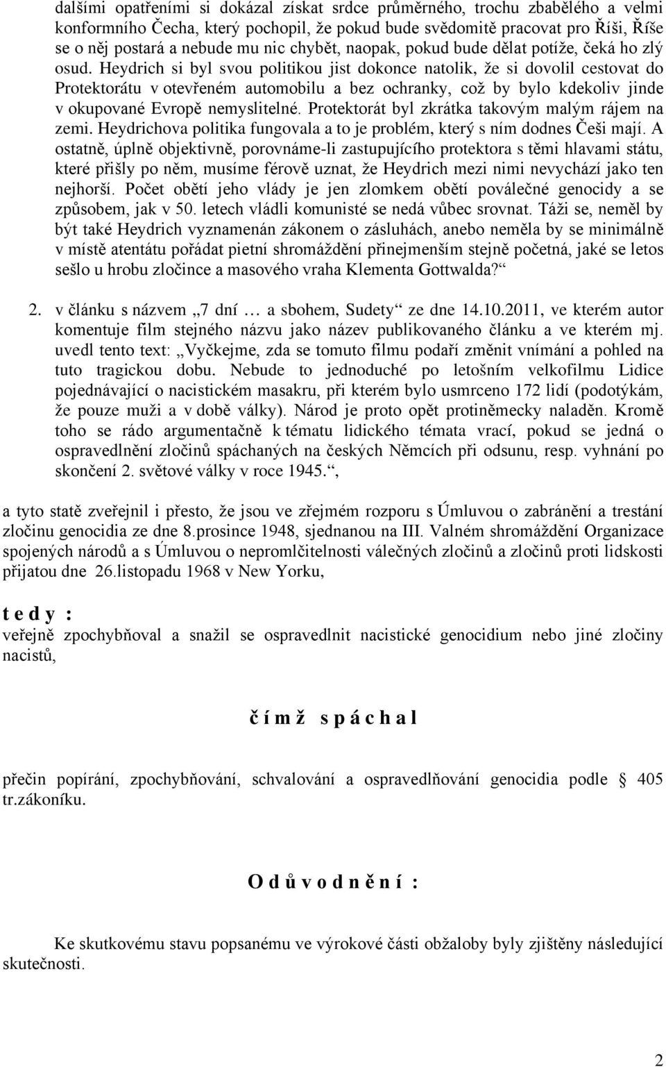 Heydrich si byl svou politikou jist dokonce natolik, že si dovolil cestovat do Protektorátu v otevřeném automobilu a bez ochranky, což by bylo kdekoliv jinde v okupované Evropě nemyslitelné.