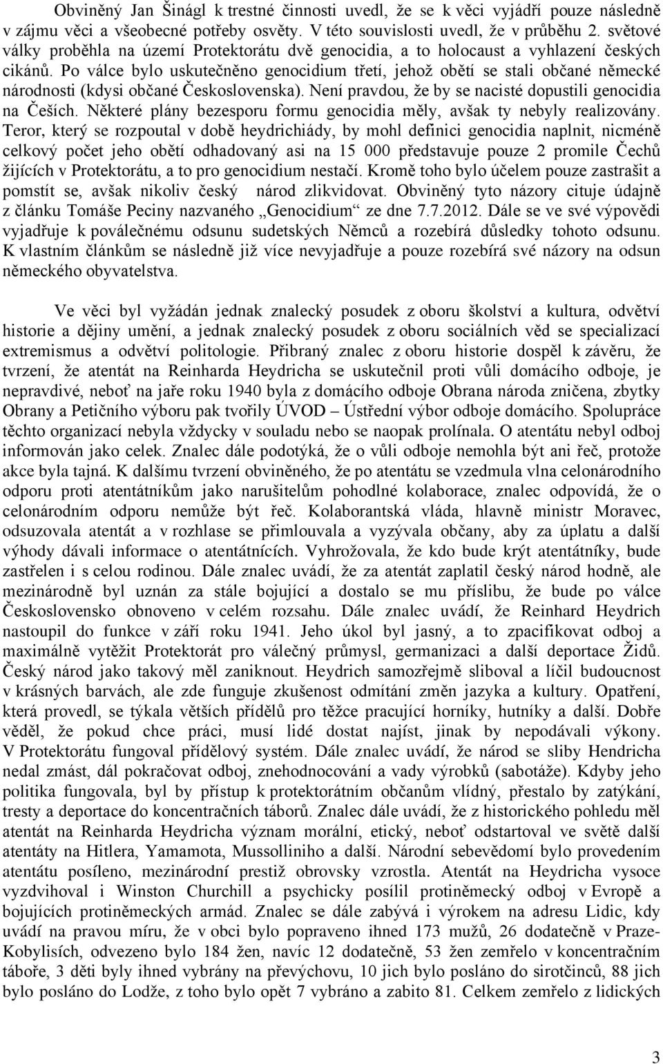 Po válce bylo uskutečněno genocidium třetí, jehož obětí se stali občané německé národnosti (kdysi občané Československa). Není pravdou, že by se nacisté dopustili genocidia na Češích.