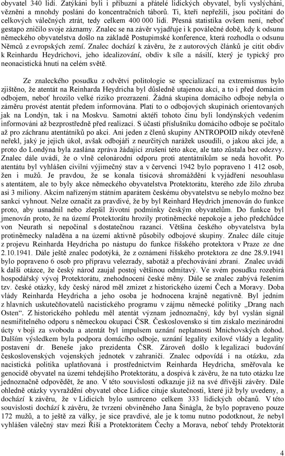 Znalec se na závěr vyjadřuje i k poválečné době, kdy k odsunu německého obyvatelstva došlo na základě Postupimské konference, která rozhodla o odsunu Němců z evropských zemí.