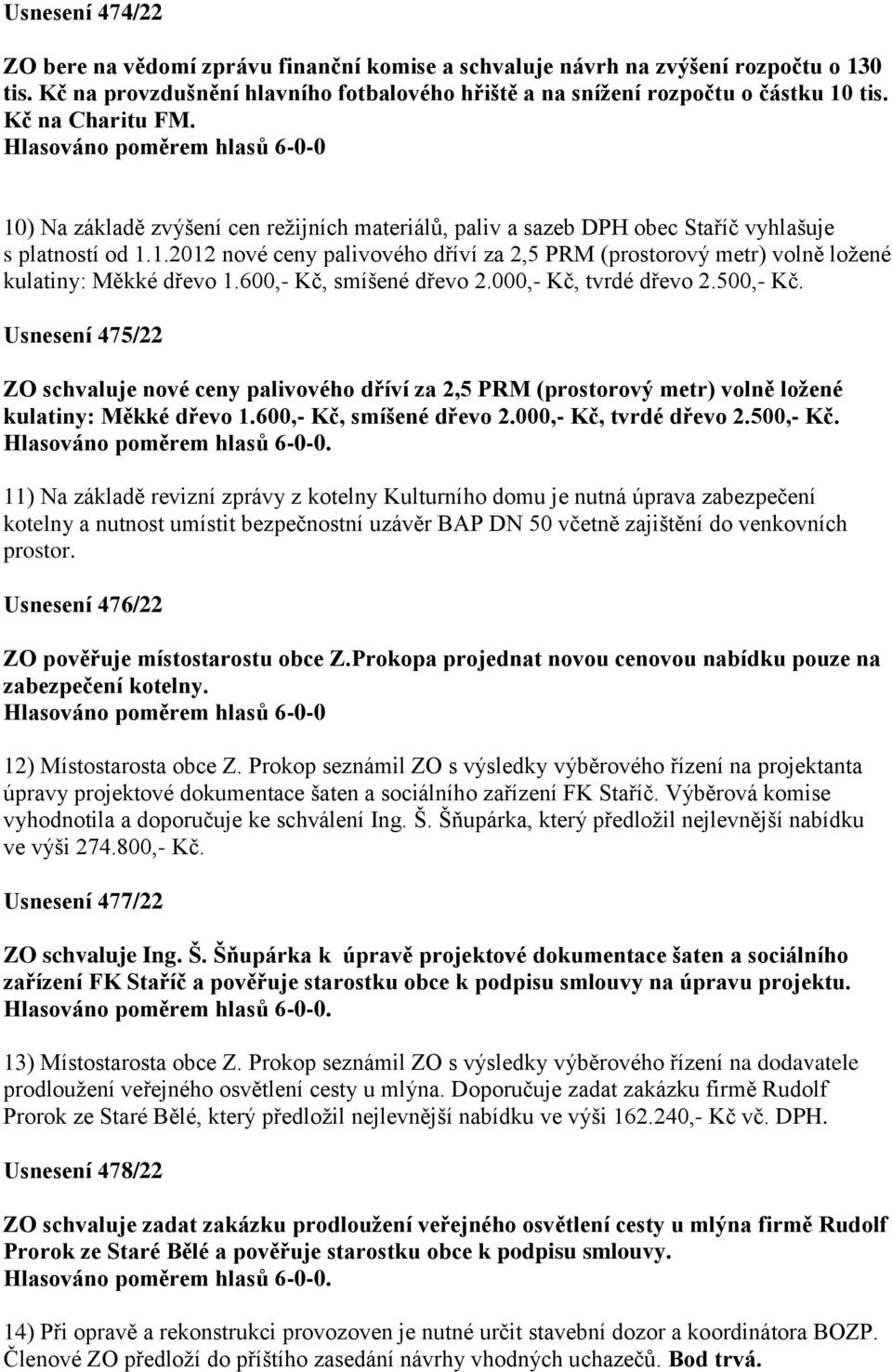 600,- Kč, smíšené dřevo 2.000,- Kč, tvrdé dřevo 2.500,- Kč. Usnesení 475/22 ZO schvaluje nové ceny palivového dříví za 2,5 PRM (prostorový metr) volně ložené kulatiny: Měkké dřevo 1.