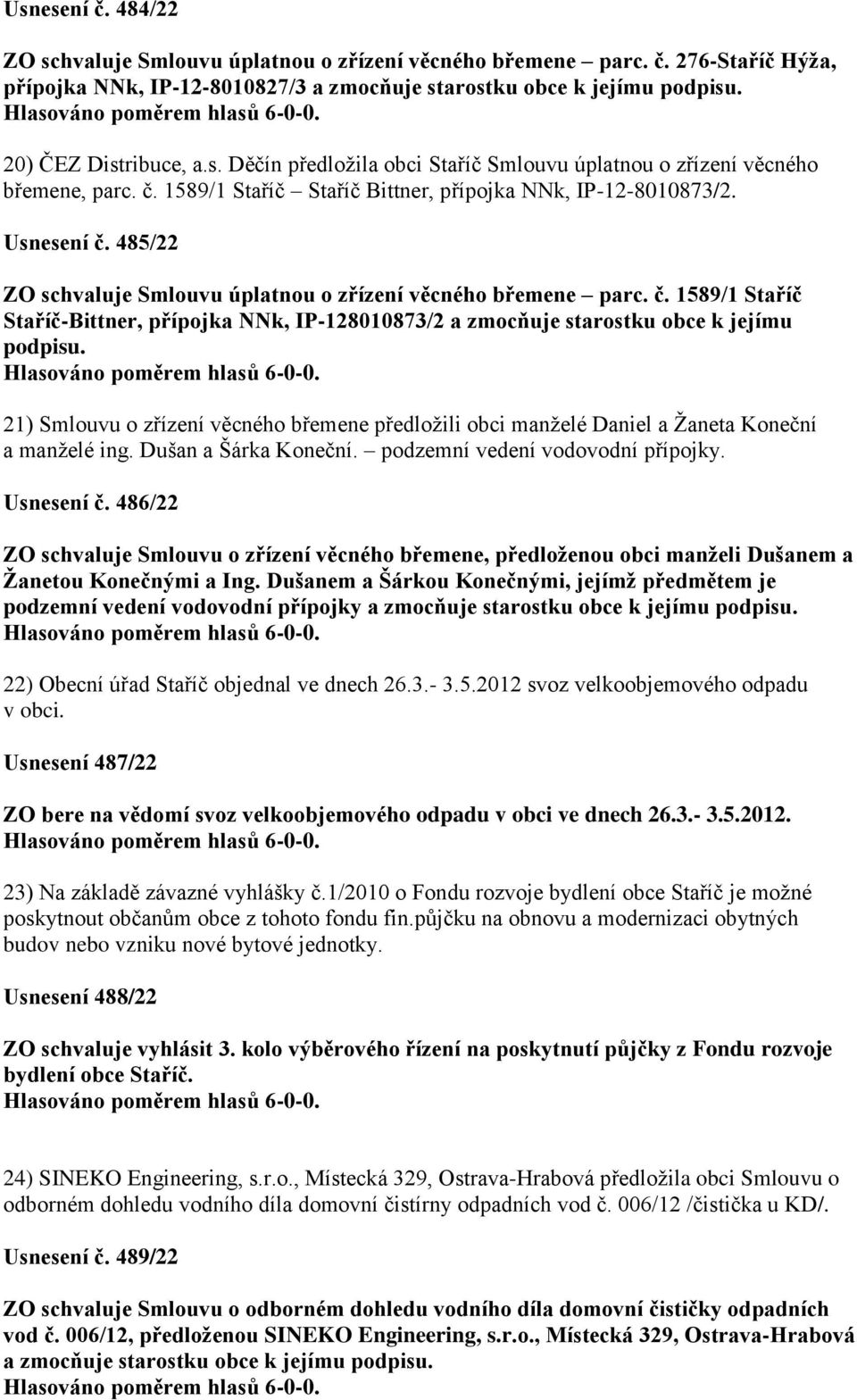 21) Smlouvu o zřízení věcného břemene předložili obci manželé Daniel a Žaneta Koneční a manželé ing. Dušan a Šárka Koneční. podzemní vedení vodovodní přípojky. Usnesení č.