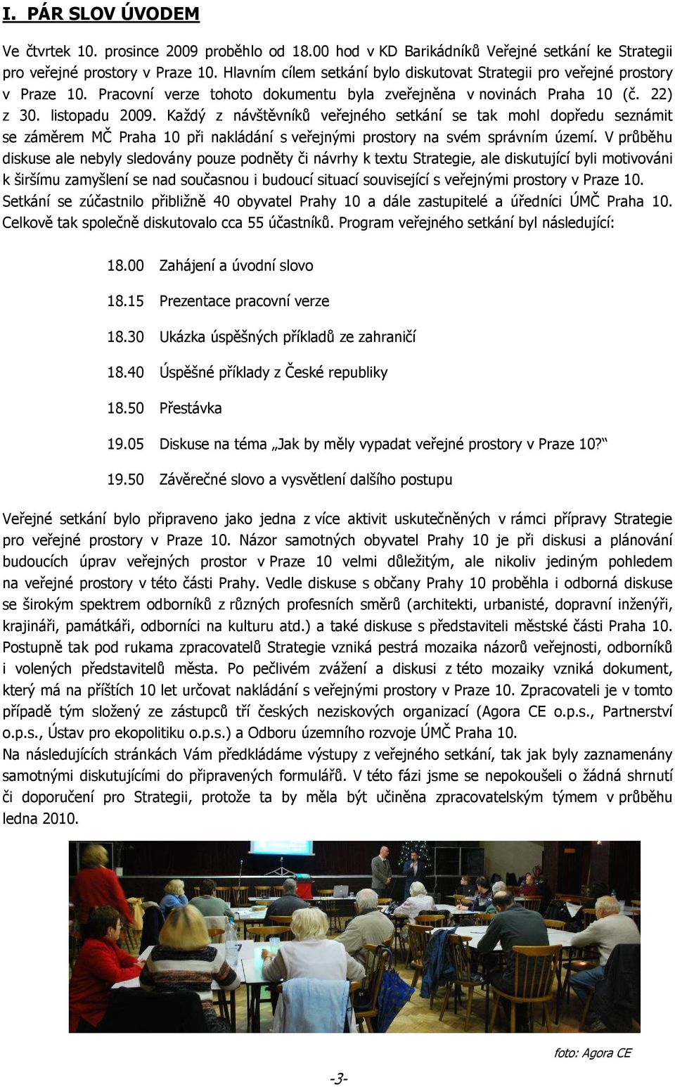 Každý z návštěvníků veřejného setkání se tak mohl dopředu seznámit se záměrem MČ Praha 10 při nakládání s veřejnými prostory na svém správním území.