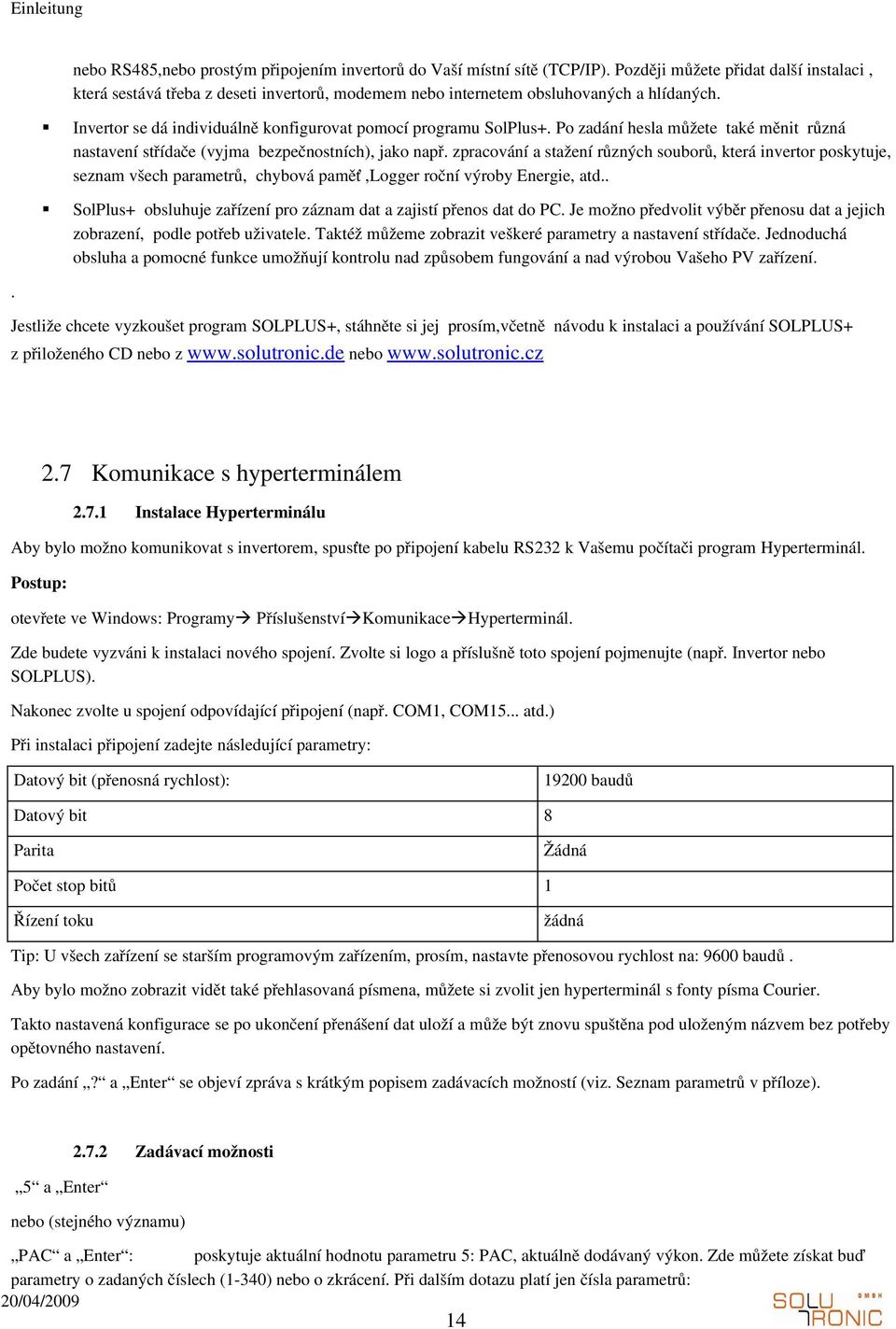 zpracováníastaženírůznýchsouborů,kteráinvertorposkytuje, seznamvšechparametrů,chybovápaměť,loggerročnívýrobyenergie,atd.. SolPlus+obsluhujezařízeníprozáznamdatazajistípřenosdatdoPC.