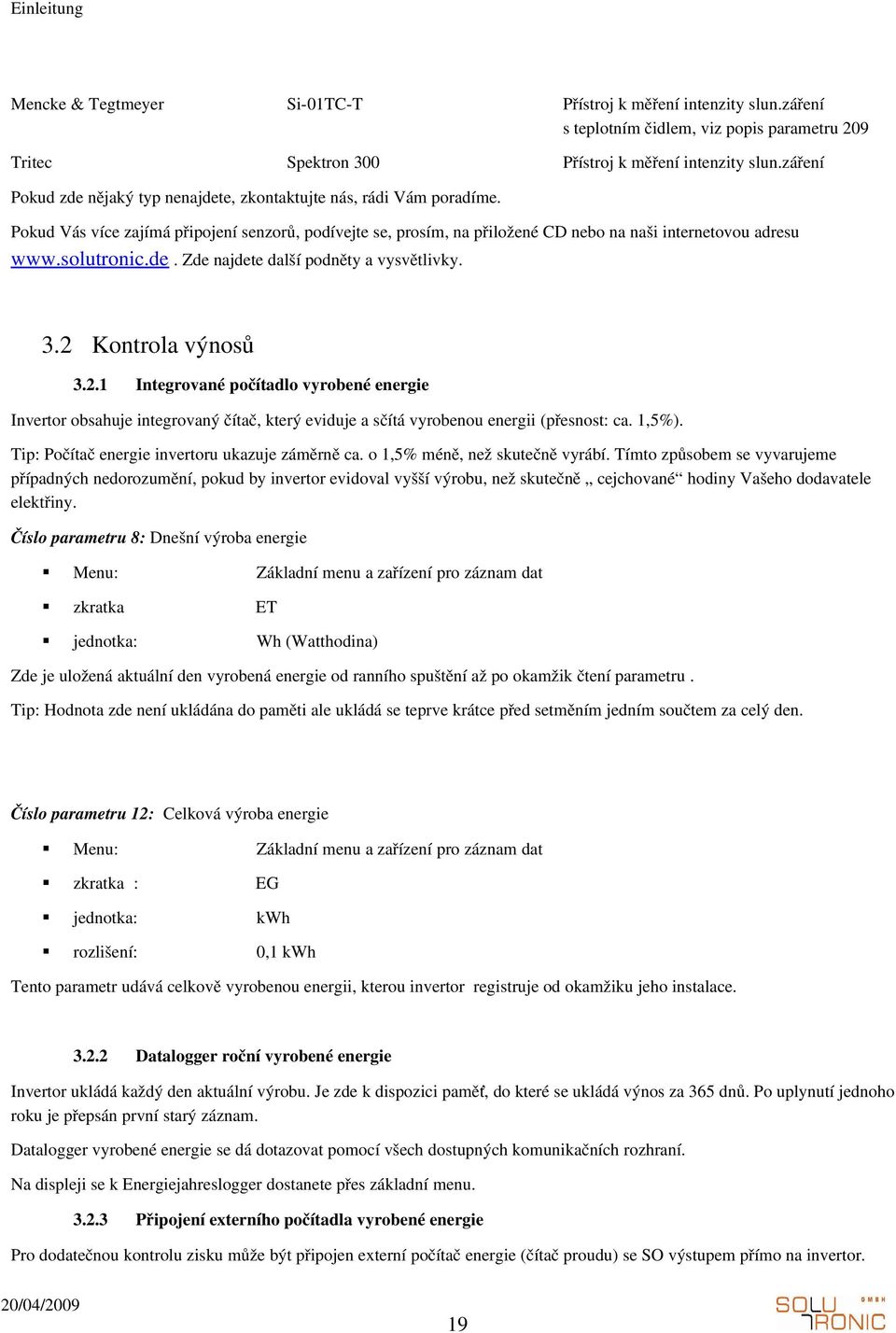 3.2 Kontrolavýnosů 3.2.1 Integrovanépočítadlovyrobenéenergie Invertorobsahujeintegrovanýčítač,kterýevidujeasčítávyrobenouenergii(přesnost:ca.1,5%). Tip:Počítačenergieinvertoruukazujezáměrněca.