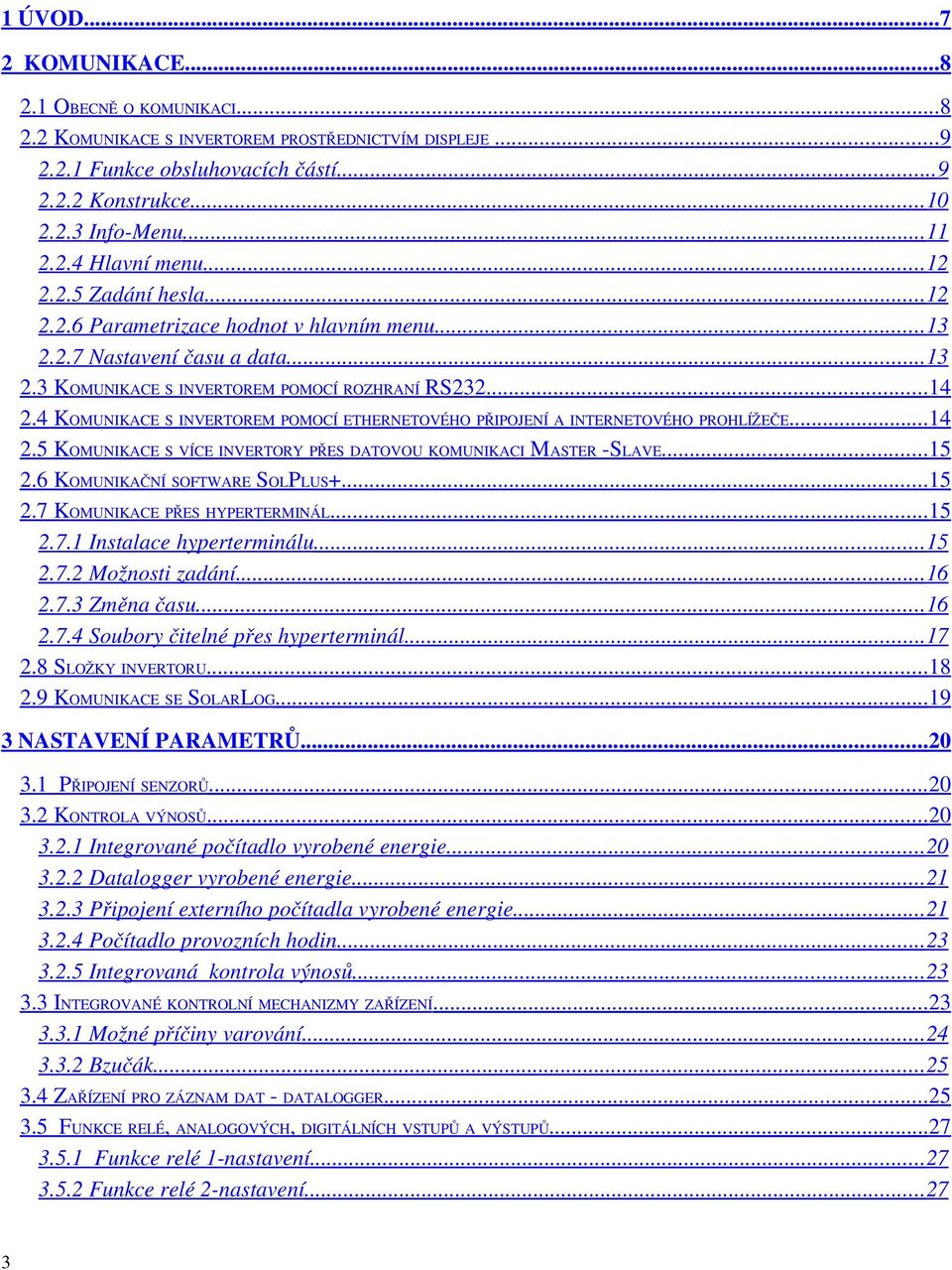 4KOMUNIKACESINVERTOREMPOMOCÍETHERNETOVÉHOPŘIPOJENÍAINTERNETOVÉHOPROHLÍŽEČE... 14 2.5KOMUNIKACESVÍCEINVERTORYPŘESDATOVOUKOMUNIKACIMASTER SLAVE... 15 2.6KOMUNIKAČNÍSOFTWARESOLPLUS+... 15 2.7KOMUNIKACEPŘESHYPERTERMINÁL.