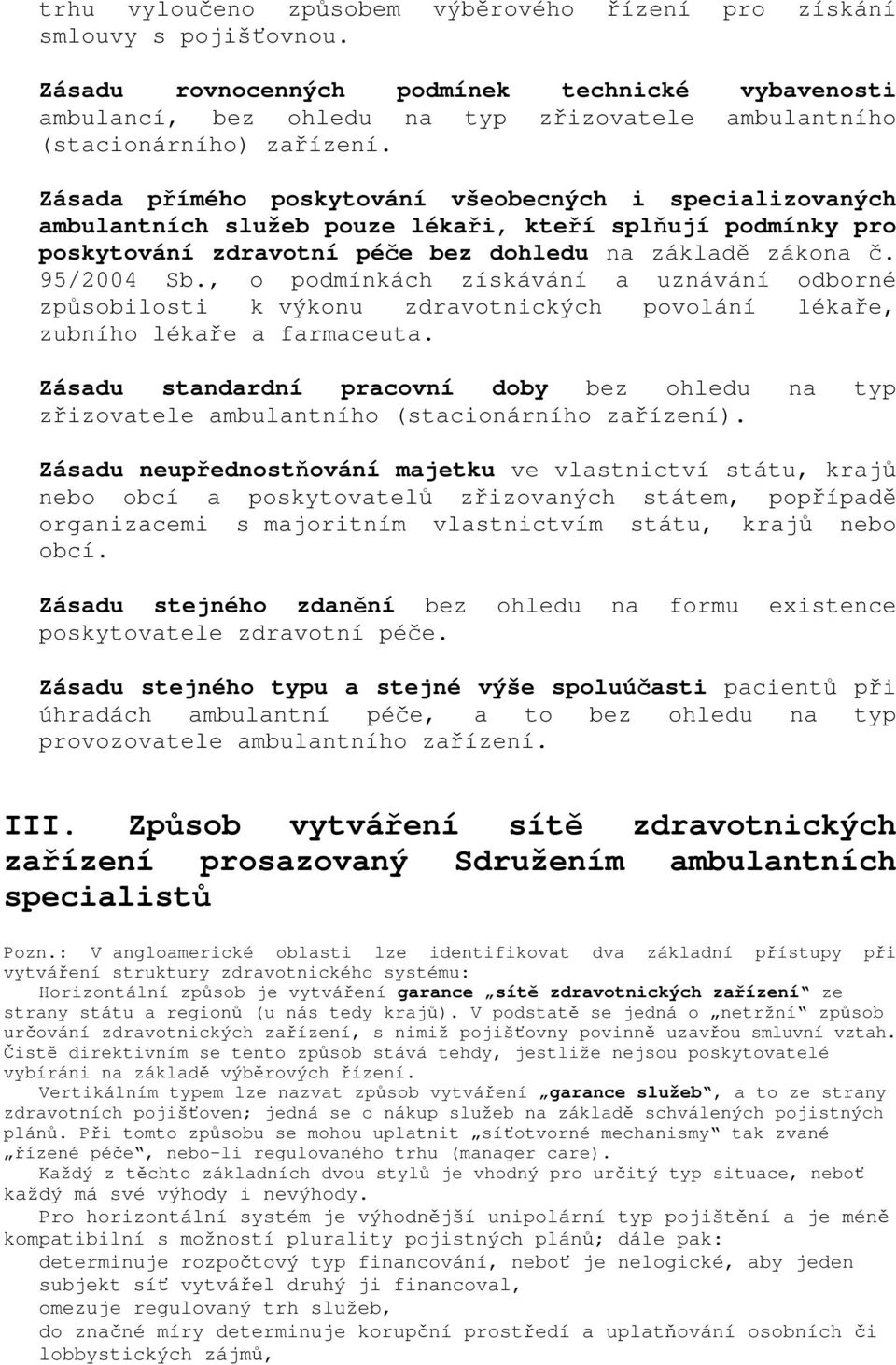 Zásada přímého poskytování všeobecných i specializovaných ambulantních služeb pouze lékaři, kteří splňují podmínky pro poskytování zdravotní péče bez dohledu na základě zákona č. 95/2004 Sb.