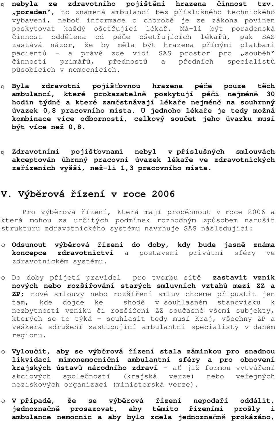 Má-li být poradenská činnost oddělena od péče ošetřujících lékařů, pak SAS zastává názor, že by měla být hrazena přímými platbami pacientů a právě zde vidí SAS prostor pro souběh činností primářů,