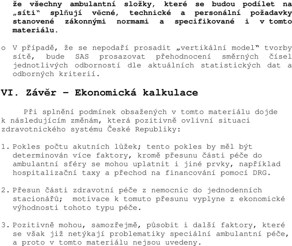 Závěr - Ekonomická kalkulace Při splnění podmínek obsažených v tomto materiálu dojde k následujícím změnám, která pozitivně ovlivní situaci zdravotnického systému České Republiky: 1.