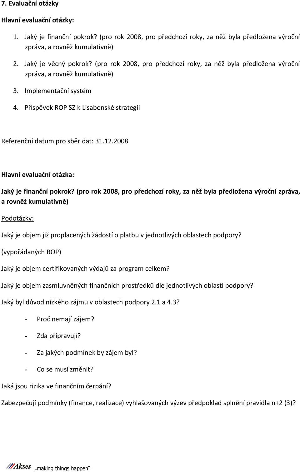 2008 Hlavní evaluační otázka: Jaký je finanční pokrok?