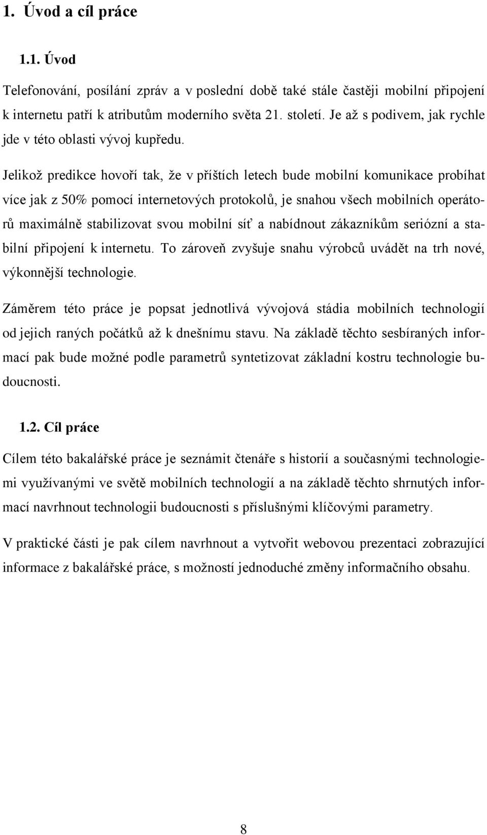 Jelikoţ predikce hovoří tak, ţe v příštích letech bude mobilní komunikace probíhat více jak z 50% pomocí internetových protokolů, je snahou všech mobilních operátorů maximálně stabilizovat svou