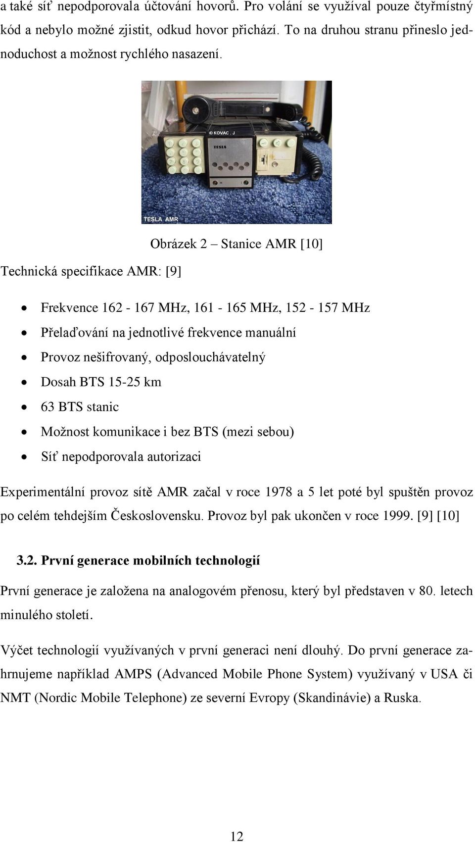 Obrázek 2 Stanice AMR [10] Technická specifikace AMR: [9] Frekvence 162-167 MHz, 161-165 MHz, 152-157 MHz Přelaďování na jednotlivé frekvence manuální Provoz nešifrovaný, odposlouchávatelný Dosah BTS