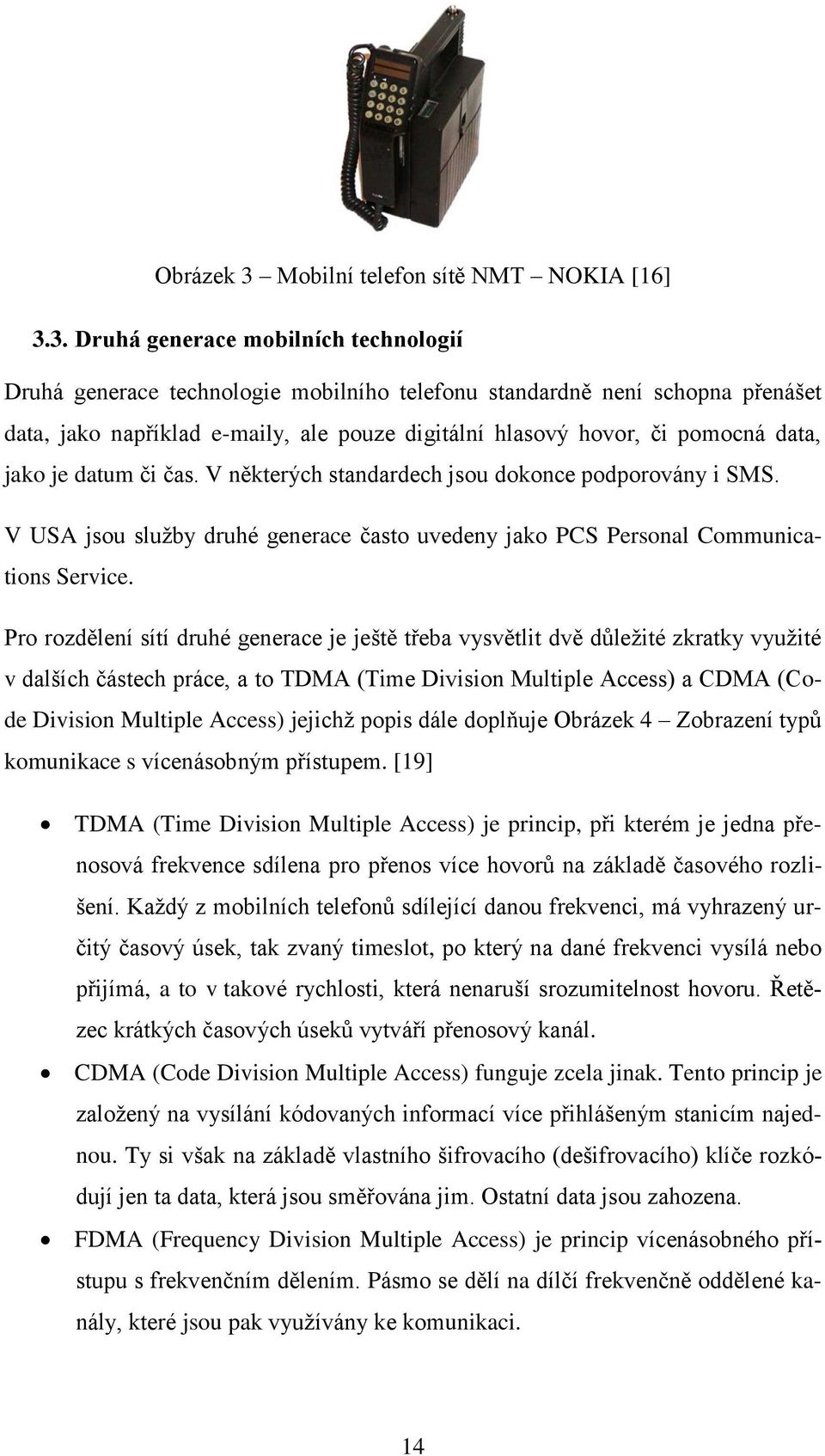 3. Druhá generace mobilních technologií Druhá generace technologie mobilního telefonu standardně není schopna přenášet data, jako například e-maily, ale pouze digitální hlasový hovor, či pomocná