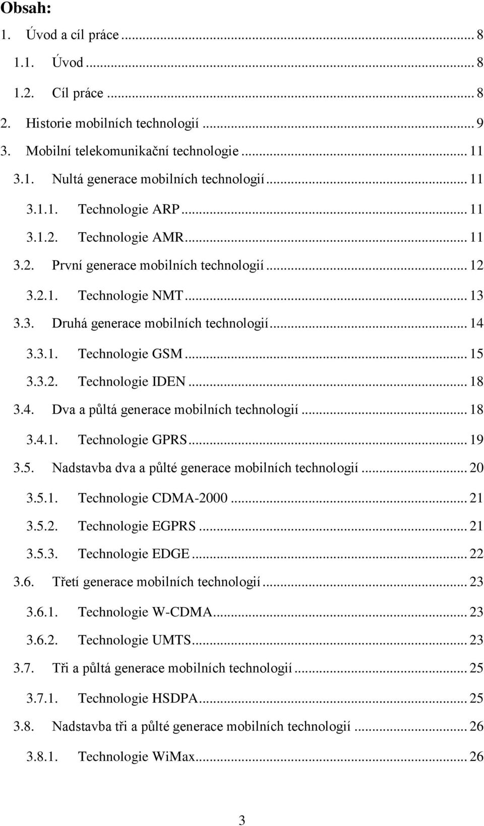 .. 18 3.4. Dva a půltá generace mobilních technologií... 18 3.4.1. Technologie GPRS... 19 3.5. Nadstavba dva a půlté generace mobilních technologií... 20 3.5.1. Technologie CDMA-2000... 21 3.5.2. Technologie EGPRS.