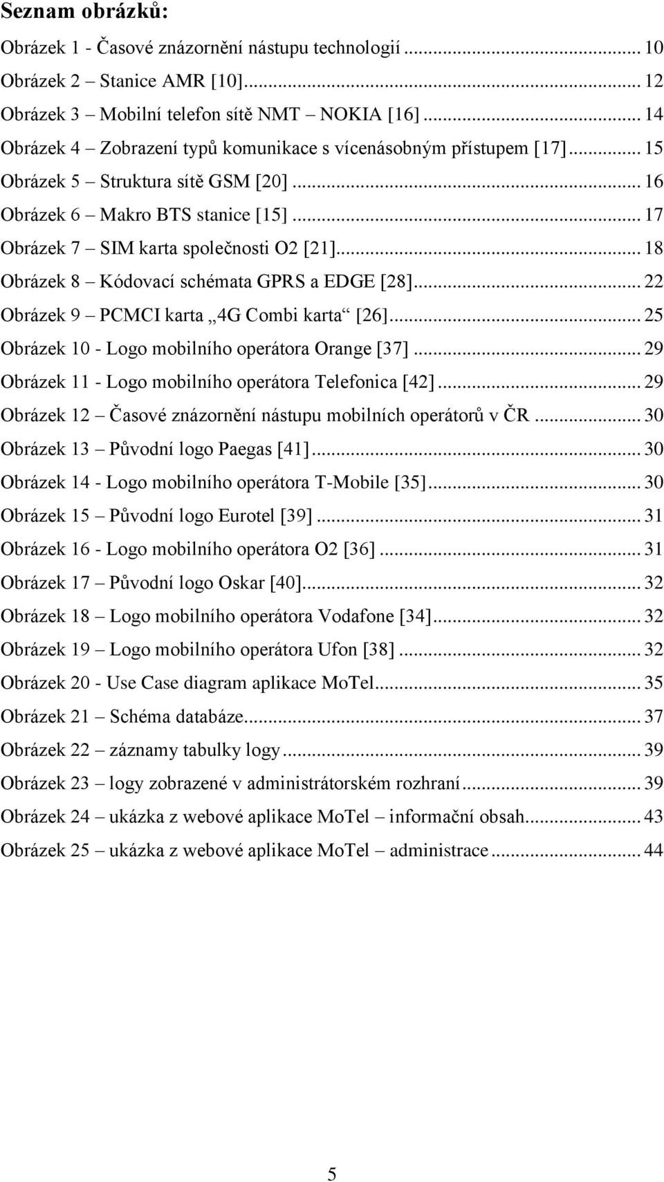 .. 18 Obrázek 8 Kódovací schémata GPRS a EDGE [28]... 22 Obrázek 9 PCMCI karta 4G Combi karta [26]... 25 Obrázek 10 - Logo mobilního operátora Orange [37].