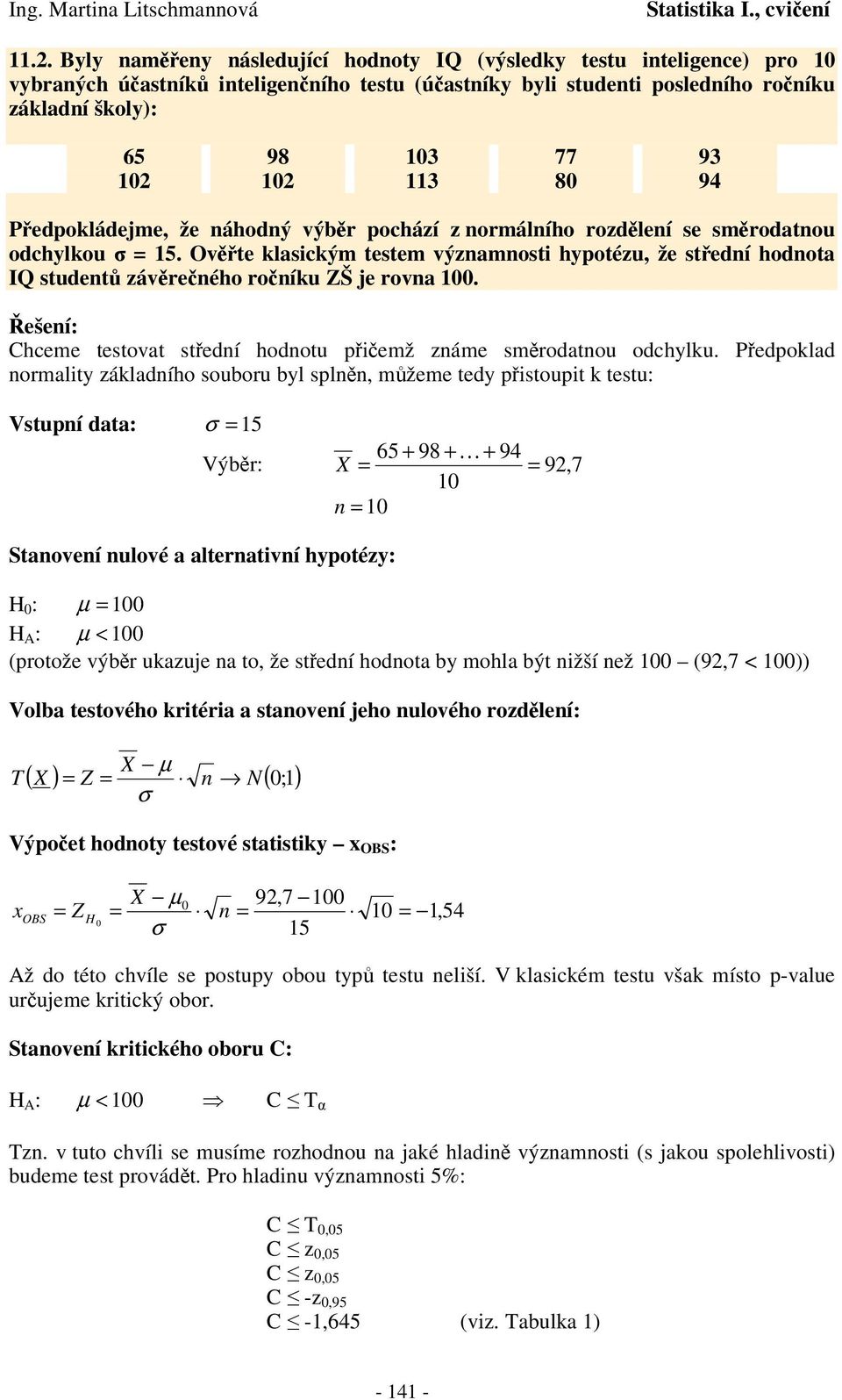 Pedpoklad omality základího oubou byl pl, mžeme tedy pitoupit k tetu: Vtupí data: σ 5 65 + 98 + + 94 Výb: X 9, 7 0 0 Staoveí ulové a alteativí hypotézy: H 0 : µ 00 H A : µ < 00 (potože výb ukazuje a