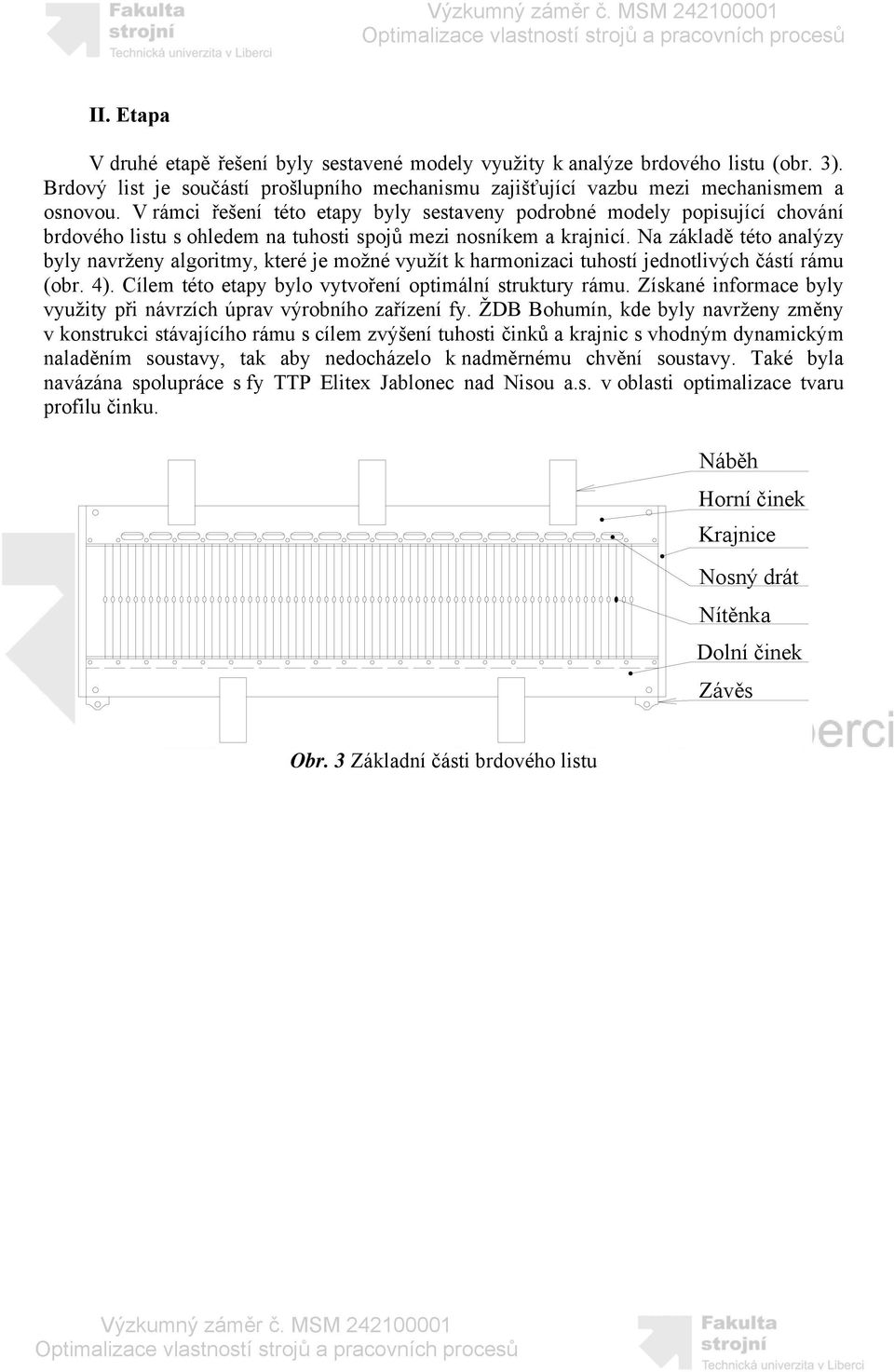 Na základě této analýzy byly navrženy algoritmy, které je možné využít k harmonizaci tuhostí jednotlivých částí rámu (obr. 4). Cílem této etapy bylo vytvoření optimální struktury rámu.