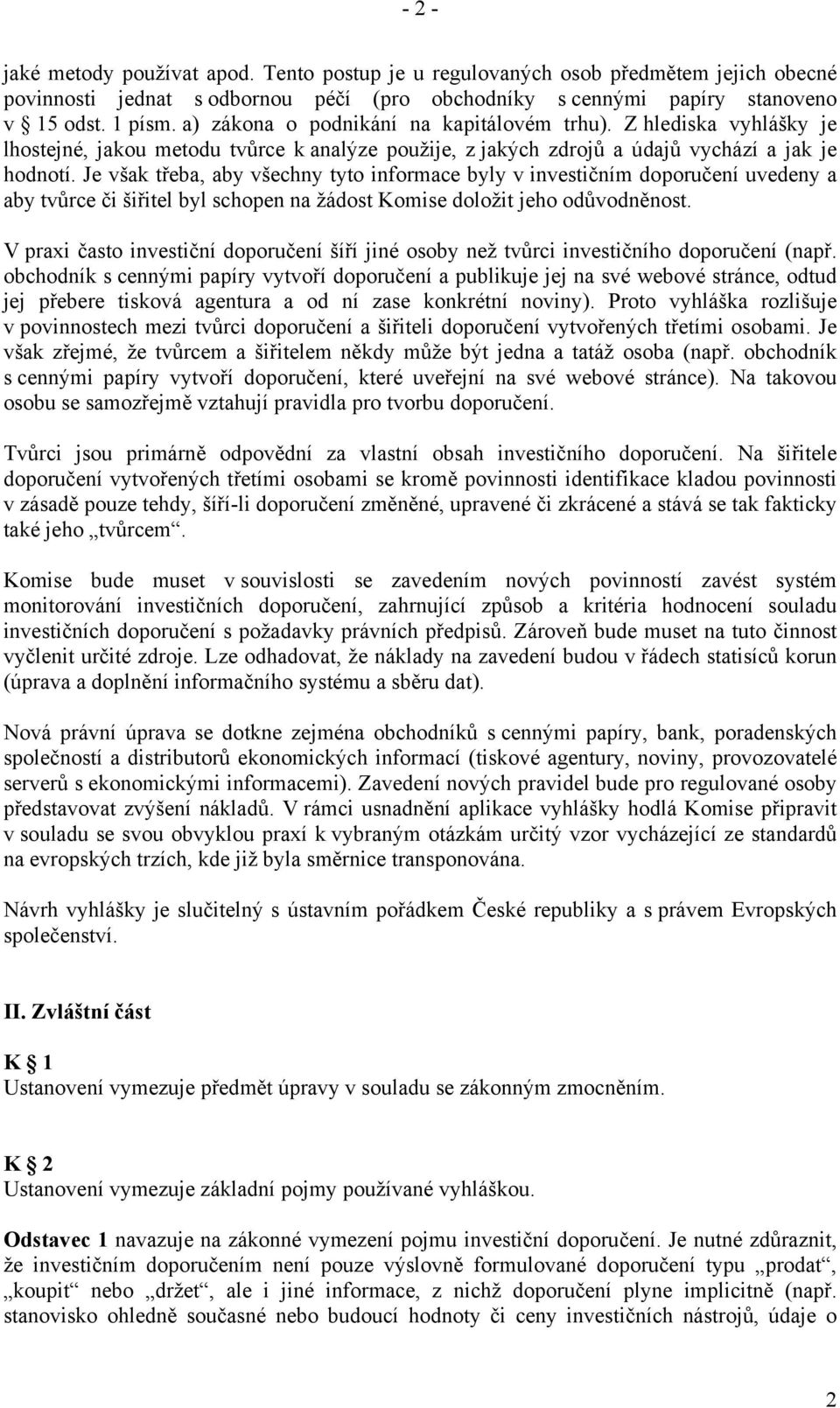 Je však třeba, aby všechny tyto informace byly v investičním doporučení uvedeny a aby tvůrce či šiřitel byl schopen na žádost Komise doložit jeho odůvodněnost.