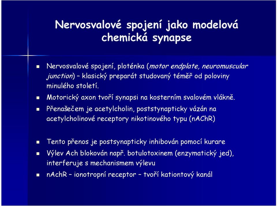 Přenašečem je acetylcholin, poststynapticky vázán na acetylcholinové receptory nikotinového typu (nachr) Tento přenos je postsynapticky