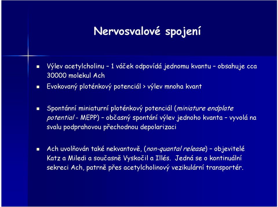 výlev jednoho kvanta vyvolá na svalu podprahovou přechodnou depolarizaci Ach uvolňován také nekvantově, (non-quantal release)