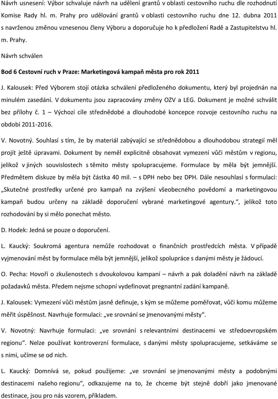 Návrh schválen Bod 6 Cestovní ruch v Praze: Marketingová kampaň města pro rok 2011 J. Kalousek: Před Výborem stojí otázka schválení předloženého dokumentu, který byl projednán na minulém zasedání.