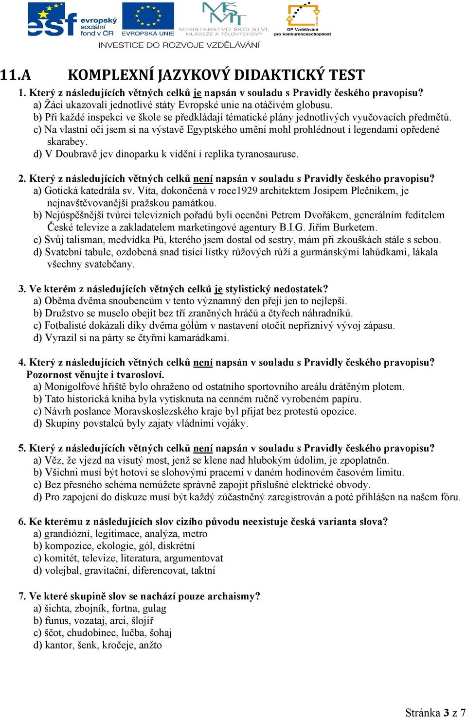 d) V Doubravě jev dinoparku k vidění i replika tyranosauruse. 2. Který z následujících větných celků není napsán v souladu s Pravidly českého pravopisu? a) Gotická katedrála sv.