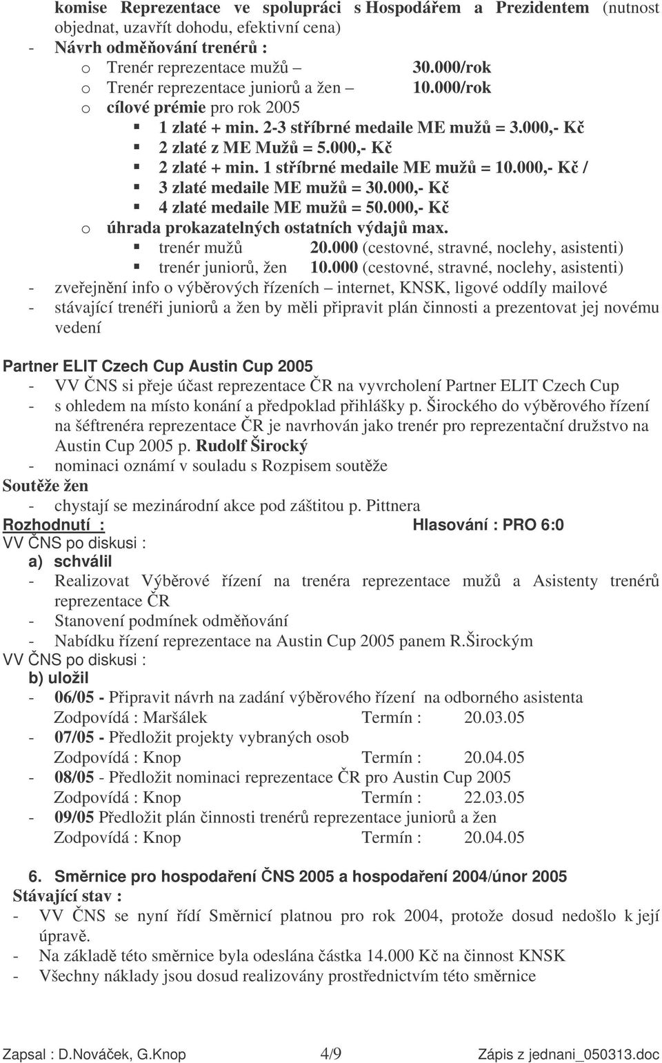 1 stíbrné medaile ME muž = 10.000,- K / 3 zlaté medaile ME muž = 30.000,- K 4 zlaté medaile ME muž = 50.000,- K o úhrada prokazatelných ostatních výdaj max. trenér muž 20.