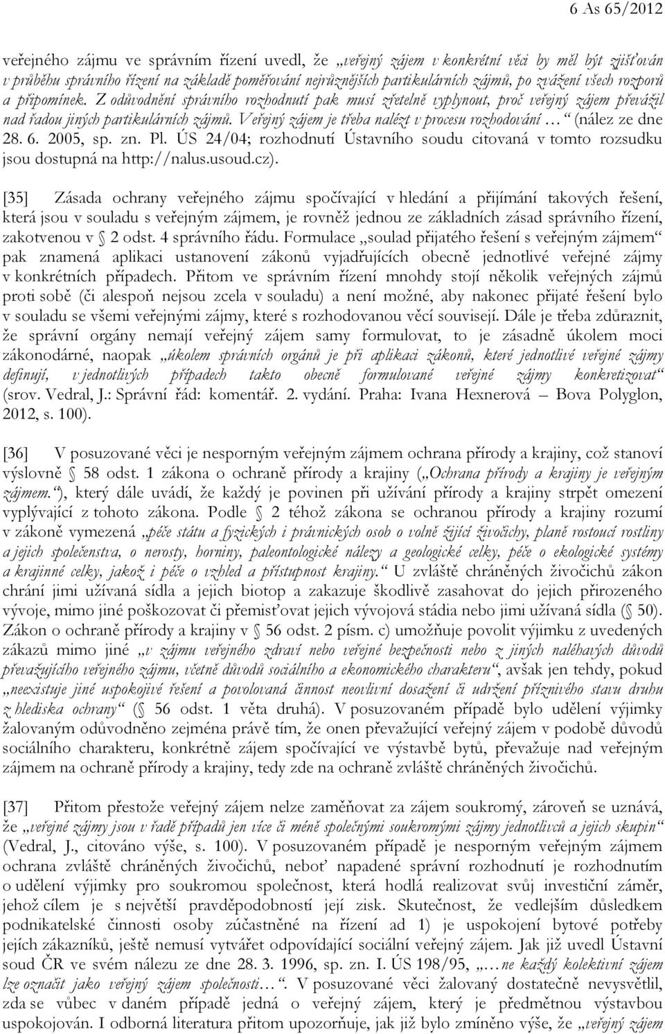 Veřejný zájem je třeba nalézt v procesu rozhodování (nález ze dne 28. 6. 2005, sp. zn. Pl. ÚS 24/04; rozhodnutí Ústavního soudu citovaná v tomto rozsudku jsou dostupná na http://nalus.usoud.cz).