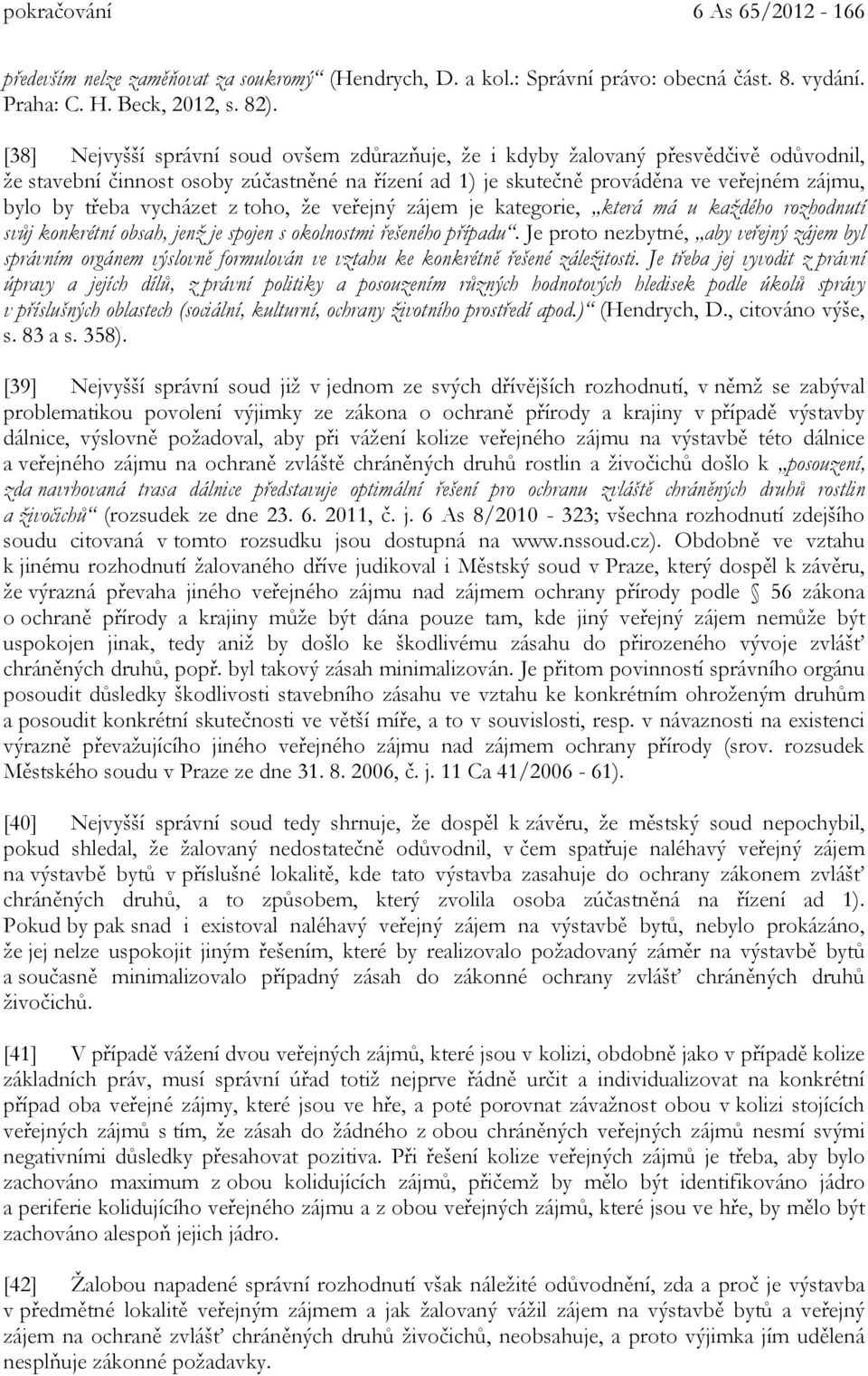 vycházet z toho, že veřejný zájem je kategorie, která má u každého rozhodnutí svůj konkrétní obsah, jenž je spojen s okolnostmi řešeného případu.