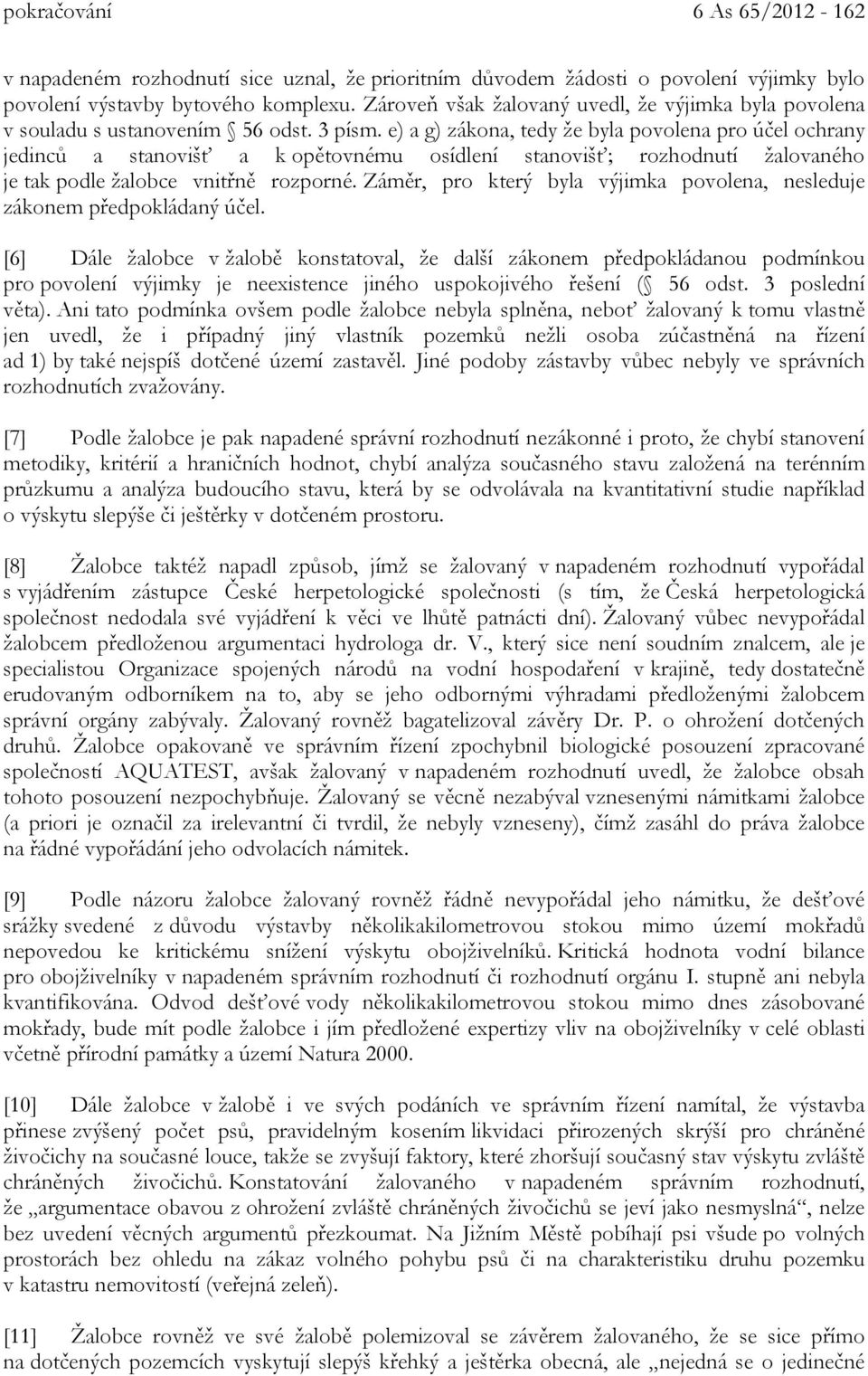 e) a g) zákona, tedy že byla povolena pro účel ochrany jedinců a stanovišť a k opětovnému osídlení stanovišť; rozhodnutí žalovaného je tak podle žalobce vnitřně rozporné.