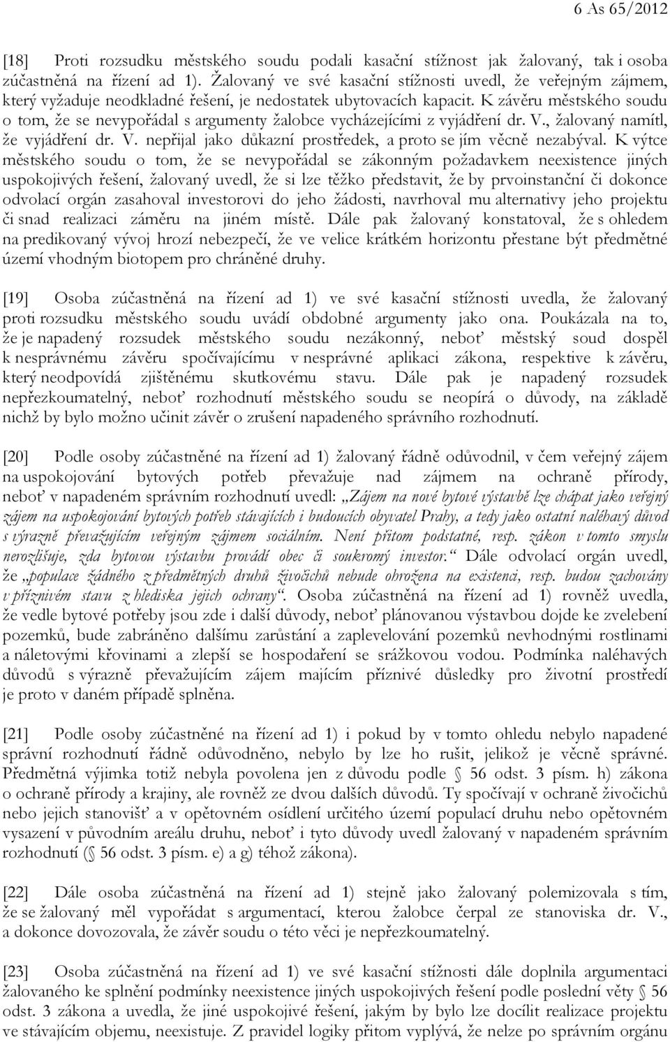 K závěru městského soudu o tom, že se nevypořádal s argumenty žalobce vycházejícími z vyjádření dr. V., žalovaný namítl, že vyjádření dr. V. nepřijal jako důkazní prostředek, a proto se jím věcně nezabýval.