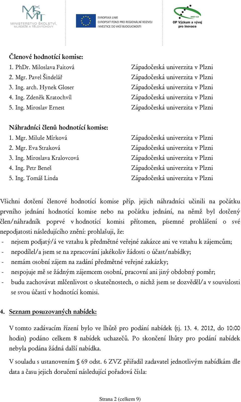 Mgr. Eva Straková Západočeská univerzita v Plzni 3. Ing. Miroslava Kralovcová Západočeská univerzita v Plzni 4. Ing. Petr Beneš Západočeská univerzita v Plzni 5. Ing. Tomáš Linda Západočeská univerzita v Plzni Všichni dotčení členové hodnotící komise příp.