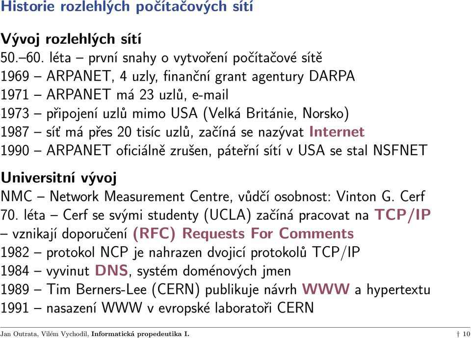 má přes 20 tisíc uzlů, začíná se nazývat Internet 1990 ARPANET oficiálně zrušen, páteřní sítí v USA se stal NSFNET Universitní vývoj NMC Network Measurement Centre, vůdčí osobnost: Vinton G.