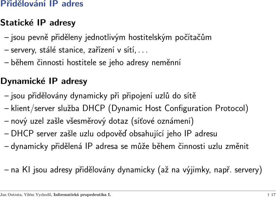 služba DHCP (Dynamic Host Configuration Protocol) nový uzel zašle všesměrový dotaz (síťové oznámení) DHCP server zašle uzlu odpověď obsahující