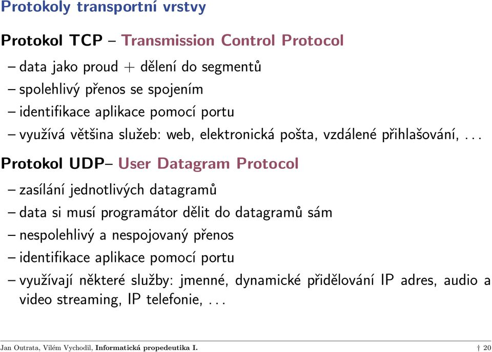 .. Protokol UDP User Datagram Protocol zasílání jednotlivých datagramů data si musí programátor dělit do datagramů sám nespolehlivý a