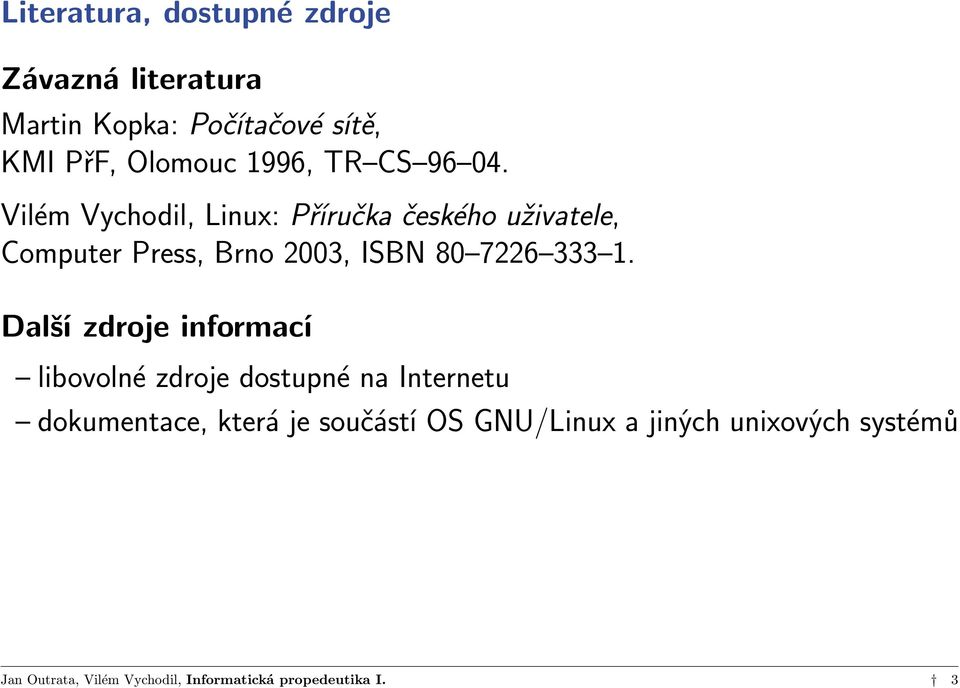 Vilém Vychodil, Linux: Příručka českého uživatele, Computer Press, Brno 2003, ISBN 80