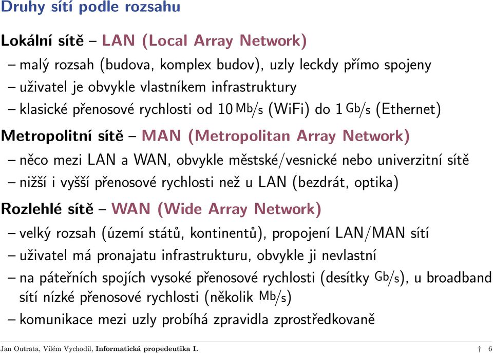 vyšší přenosové rychlosti než u LAN (bezdrát, optika) Rozlehlé sítě WAN (Wide Array Network) velký rozsah (území států, kontinentů), propojení LAN/MAN sítí uživatel má pronajatu